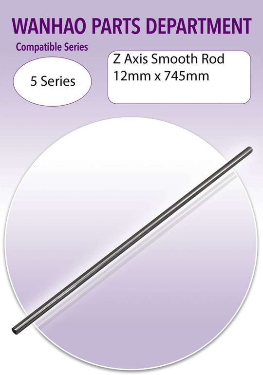 Wanhao D5 - 5S ONLY Z Axis Smooth Rod 12mmx745mm
